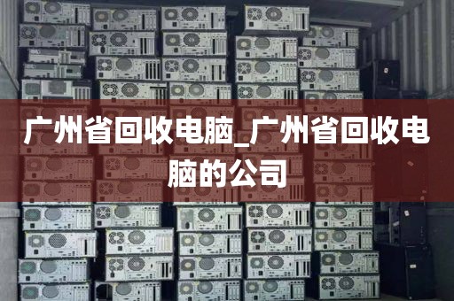 广州省回收电脑_广州省回收电脑的公司