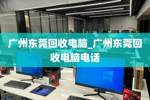 广州东莞回收电脑_广州东莞回收电脑电话