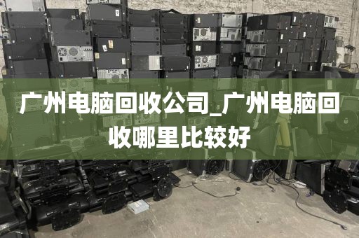 广州电脑回收公司_广州电脑回收哪里比较好